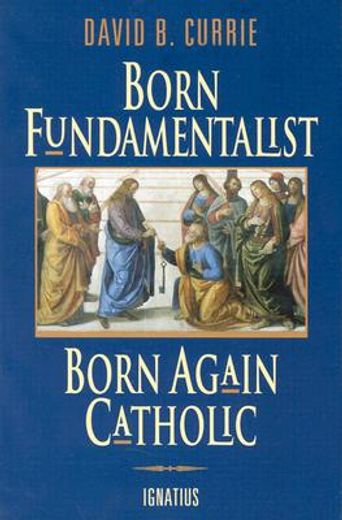 born fundamentalist, born again catholic (en Inglés)