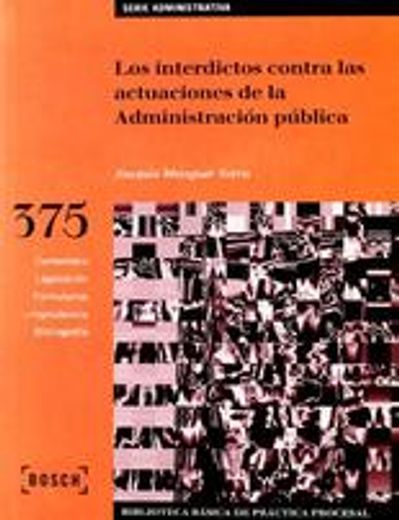 Los interdictos contra las actuaciones de la Administración pública: Biblioteca Básica de Práctica Procesal nº 375