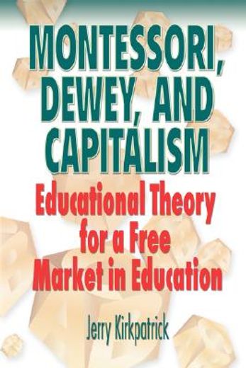 montessori, dewey, and capitalism,educational theory for a free market in education