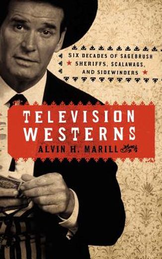 television westerns,six decades of sagebrush sheriffs, scalawags, and sidewinders