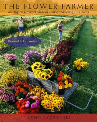 the flower farmer,an organic grower´s guide to raising and selling cut flowers