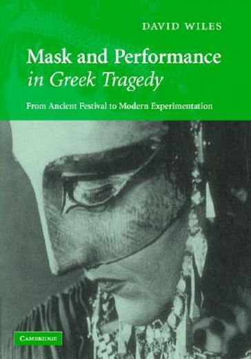 Mask and Performance in Greek Tragedy: From Ancient Festival to Modern Experimentation (en Inglés)