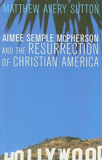 aimee semple mcpherson and the resurrection of christian america