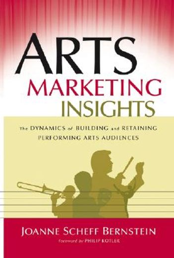 arts marketing insights,the dynamics of building and retaining performing arts audiences (en Inglés)