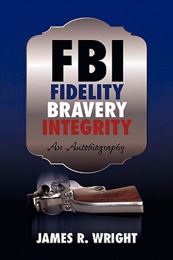 fbi: fidelity, bravery, integrity,an autobiography