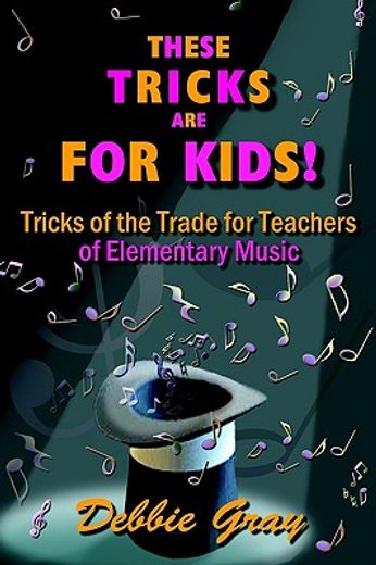 these tricks are for kids,tricks of the trade for teachers of elementary music!