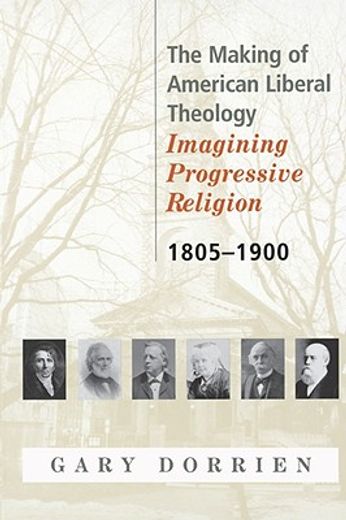 the making of american liberal theology,imagining progressive religion (in English)