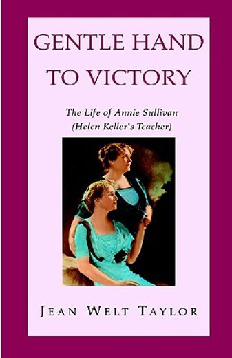 gentle hand to victory,the life of annie sullivan, hellen keller´s teacher