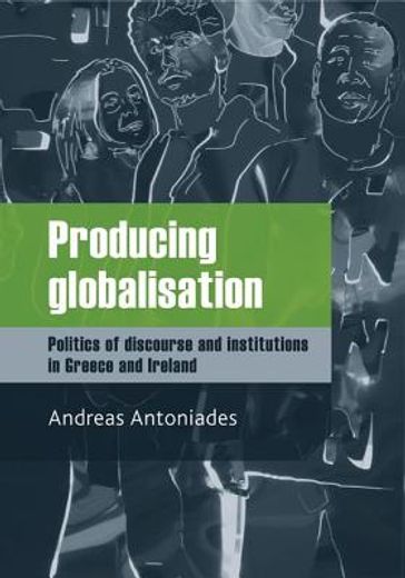 producing globalisation,politics of discourse and institutions in greece and ireland