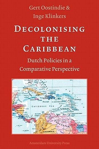 Decolonising the Caribbean: Dutch Policies in a Comparative Perspective (en Inglés)