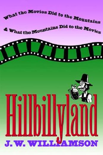 hillbillyland,what the movies did to the mountains and what the mountains did to the movies