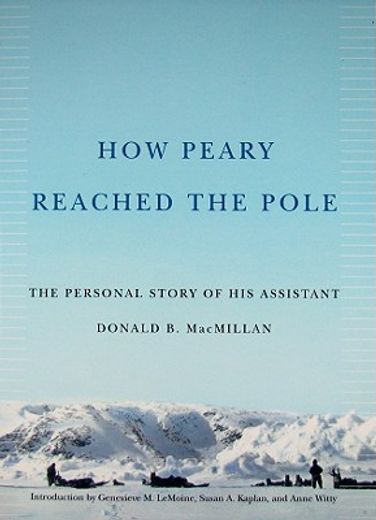 how peary reached the pole,the personal story of his assistant donald b. macmillan