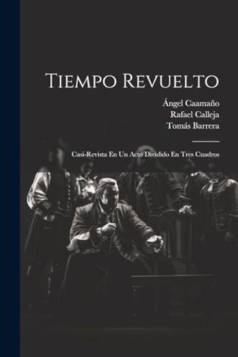 Tiempo Revuelto: Casi-Revista en un Acto Dividido en Tres Cuadros