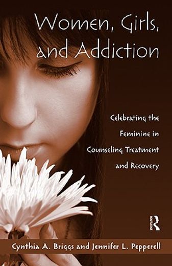 women, girls, and addiction,celebrating the feminine in counseling treatment and recovery