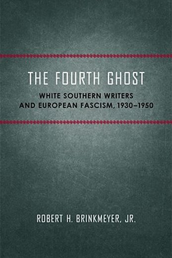 the fourth ghost,white southern writers and european fascism, 1930-1950