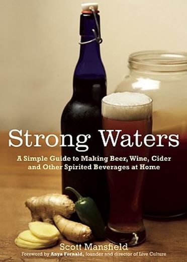 strong waters,a simple guide to making beer, wine, cider and other spirited beverages at home
