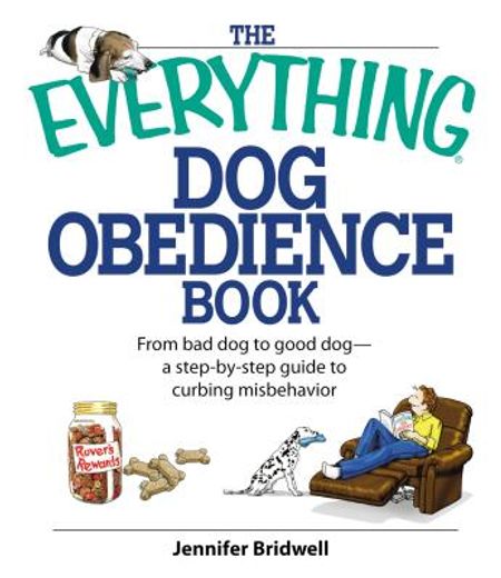the everything dog obedience book,from bad dog to good dog: a step-by-step guide to curbing misbehavior