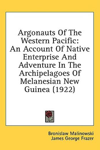 argonauts of the western pacific,an account of native enterprise and adventure in the archipelagoes of melanesian new guinea