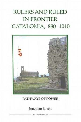 rulers and ruled in frontier catalonia, 880-1010,pathways of power