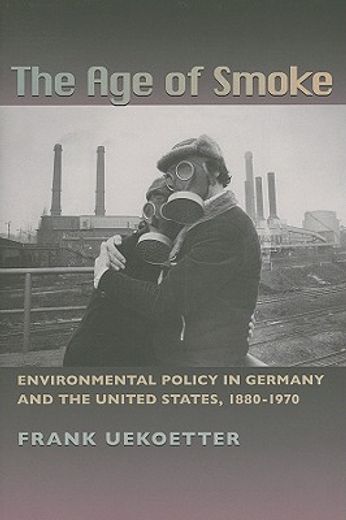 the age of smoke,environmental policy in germany and the united states, 1880-1970