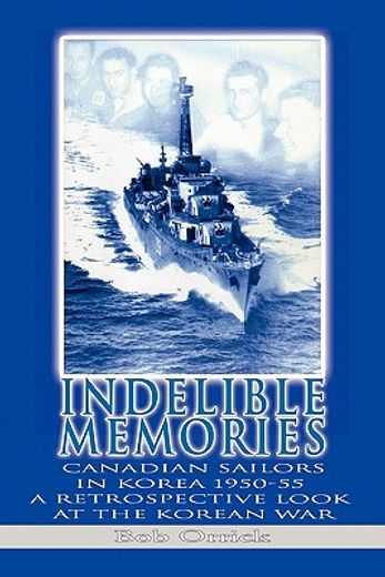 indelible memories,canadian sailors in korea 1950-55 a retrospective look at the korean war (en Inglés)