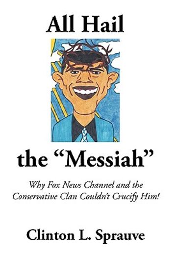 all hail the ´messiah´,why fox news channel and the conservative clan couldn´t crucify him!