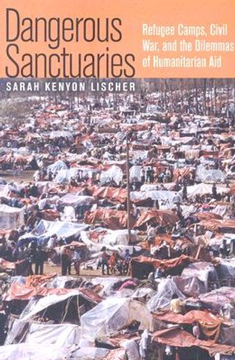 dangerous sanctuaries,refugee camps, civil war, and the dilemmas of humanitarian aid