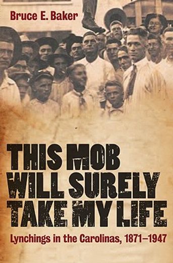 this mob will surely take my life,lynchings in the carolinas, 1871-1947