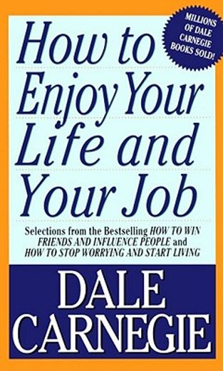 how to enjoy your life and your job,selections from how to win friends and influence people and how to stop worrying and start living