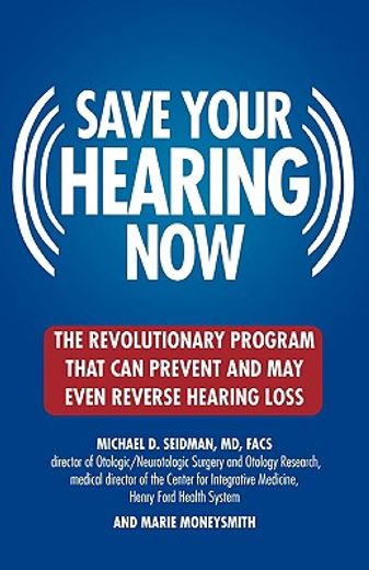 save your hearing now,the revolutionary program that can prevent and may even reverse hearing loss