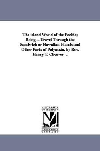 the island world of the pacific, being ... travel through the sandwich or hawaiian islands and other parts of polynesia