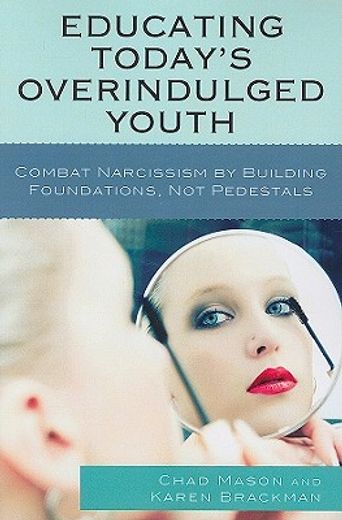 educating today´s overindulged youth,combat narcissism by building foundations, not pedestals
