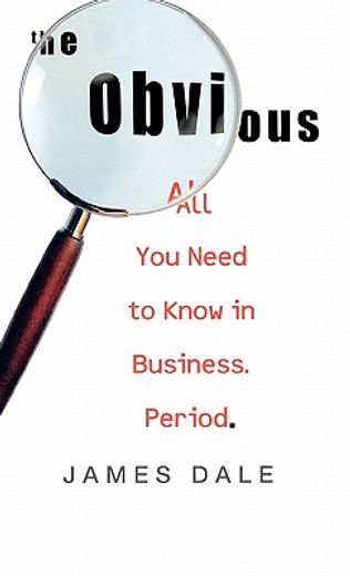 the obvious,all you need to know in business. period. (en Inglés)