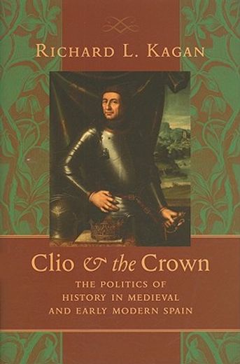 clio and the crown,the politics of history in medieval and early modern spain