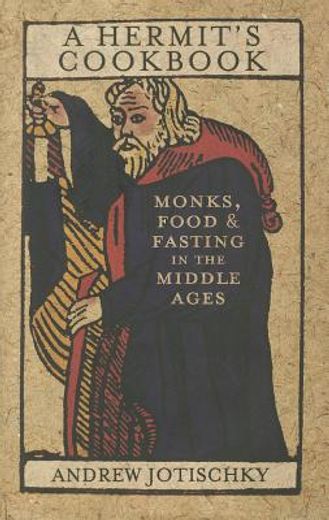 a hermit`s cookbook,monks, food and fasting in the middle ages