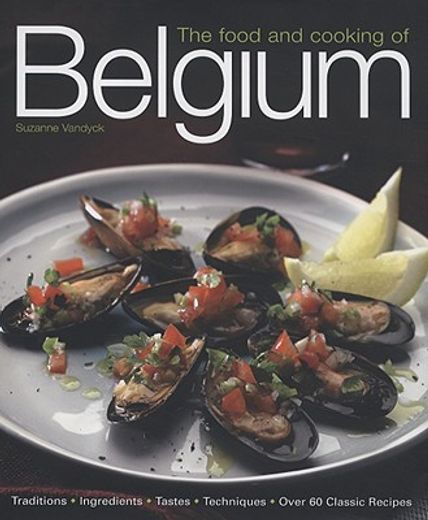 The Food and Cooking of Belgium: Traditions, Ingredients, Tastes, Techniques, Over 60 Classic Recipes (en Inglés)