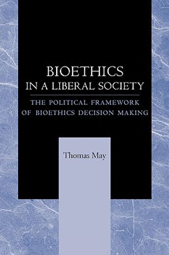 bioethics in a liberal society,the political framework of bioethics decision making