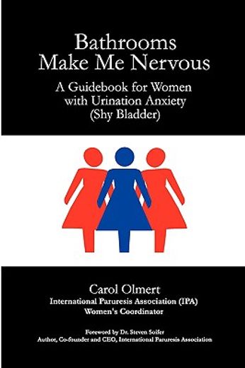 bathrooms make me nervous: a guid for women with urination anxiety (shy bladder)