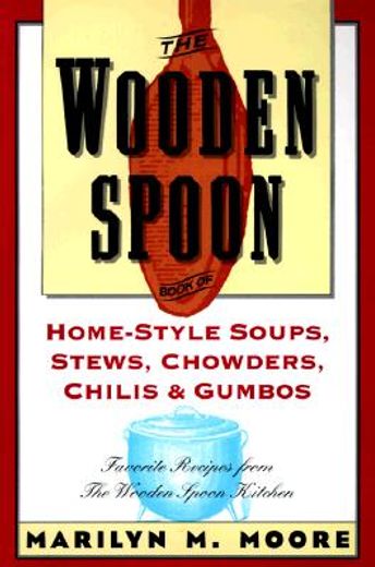 the wooden spoon book of home-style soups, stews, chowders, chilis and gumbos,favorite recipes from the wooden spoon kitchen (en Inglés)