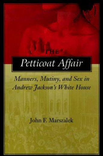 the petticoat affair,manners, mutiny, and sex in andrew jackson´s