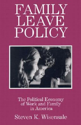 family leave policy,the political economy of work and family in america