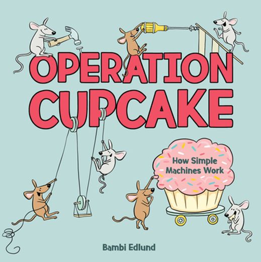 Operation Cupcake: How Simple Machines Work (-) (en Inglés)