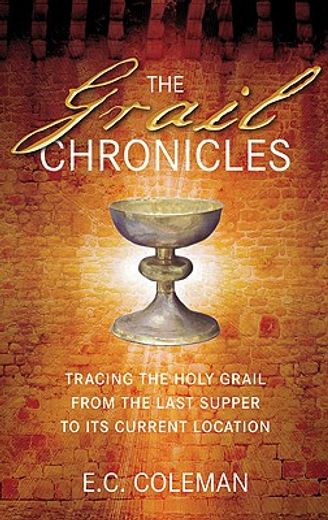 the grail chronicles,tracing the holy grail from the last supper to its present location