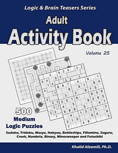 Adult Activity Book: 500 Medium Logic Puzzles (Sudoku, Tridoku, Masyu, Hakyuu, Battleships, Fillomino, Suguru, Creek, Numbrix, Binary, Minesweeper and Futoshiki) (Logic & Brain Teasers Series) (in English)