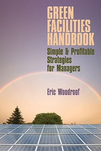 Green Facilities Handbook: Simple and Profitable Strategies for Managers (en Inglés)