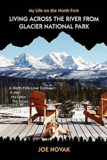 living across the river from glacier national park,a north fork love story, a man, his cabin, the views (en Inglés)