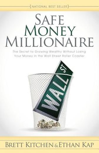 safe money millionaire,the secret to growing wealthy without losing your money in the wall street roller coaster