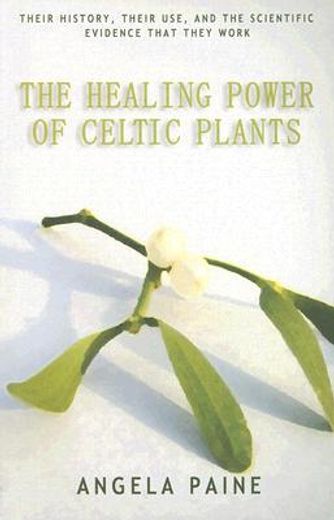 The Healing Power of Celtic Plants: Their History, Their Use, and the Scientific Evidence That They Work Men (en Inglés)