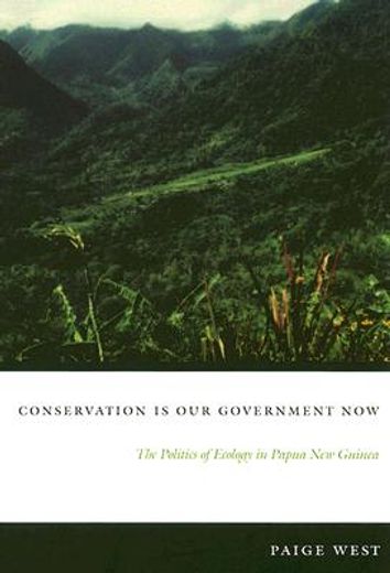 conservation is our government now,the politics of ecology in papua new guinea