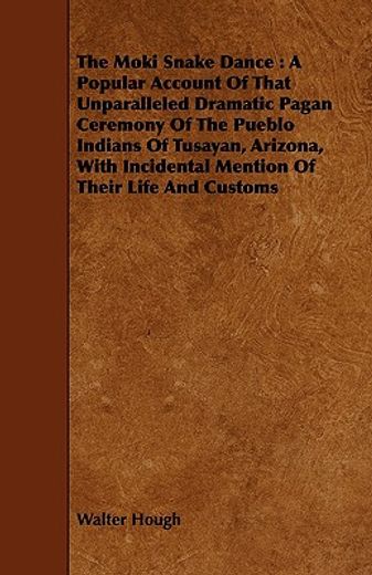 the moki snake dance : a popular account of that unparalleled dramatic pagan ceremony of the pueblo